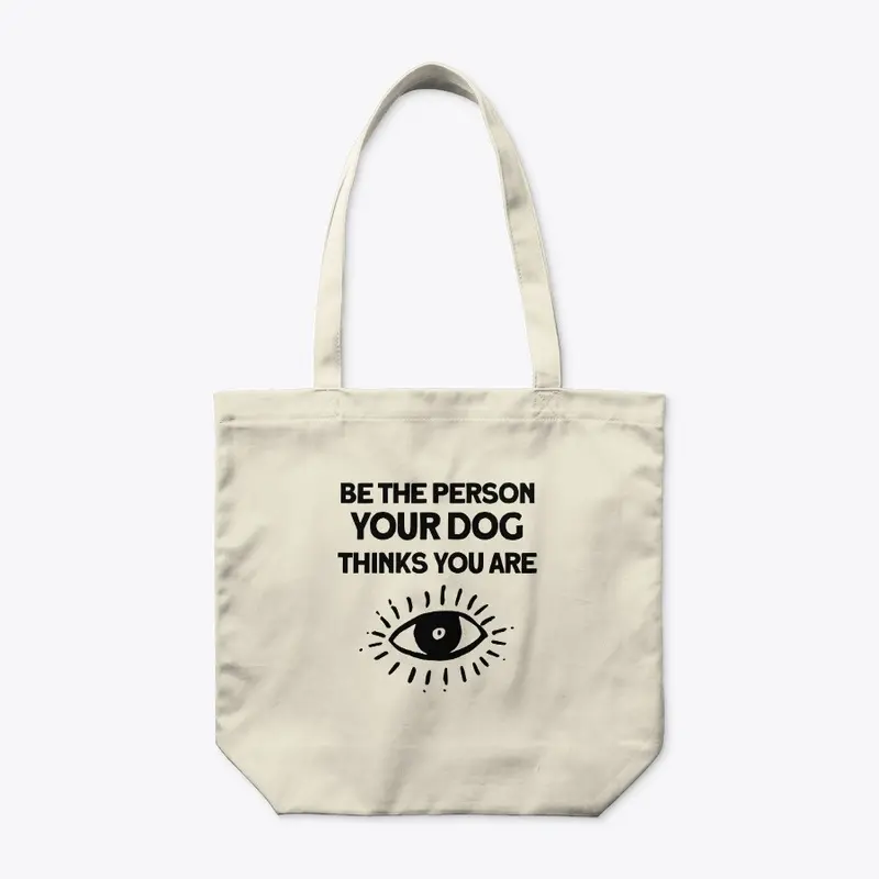 Be The Person Your Dog Thinks You Are.